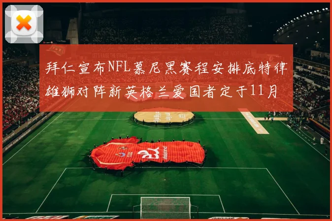 拜仁宣布NFL慕尼黑赛程安排底特律雄狮对阵新英格兰爱国者定于11月15日举行